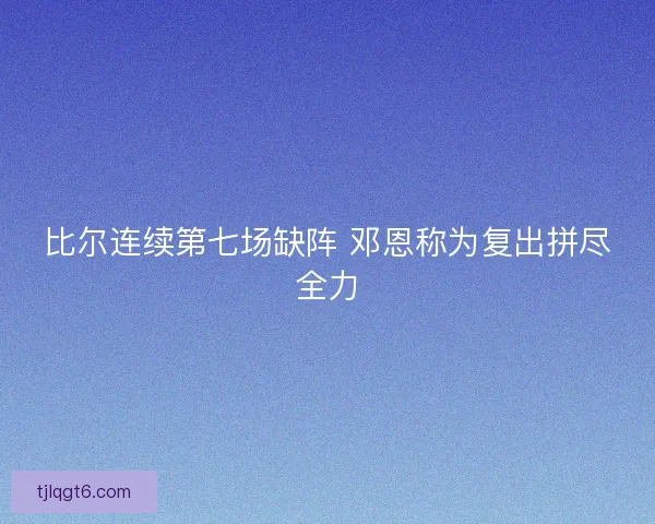 比尔连续第七场缺阵 邓恩称为复出拼尽全力