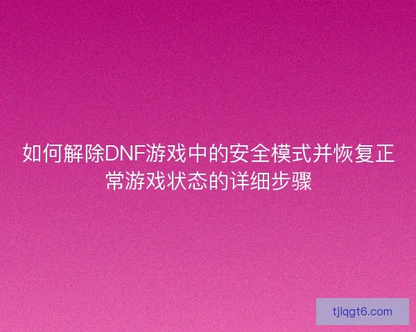 如何解除DNF游戏中的安全模式并恢复正常游戏状态的详细步骤